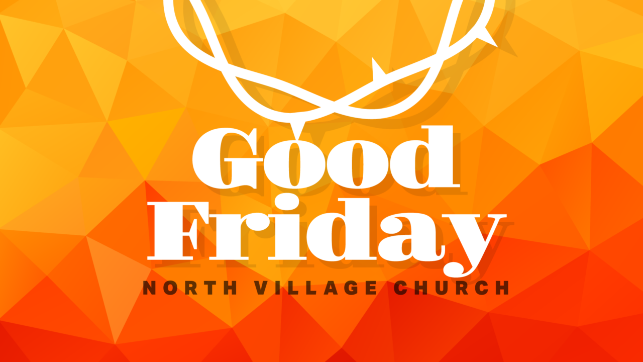 Good Friday North Village Church good-friday-north-village-church